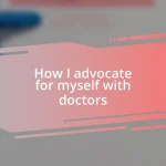 How I advocate for myself with doctors