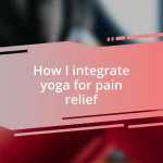 How I integrate yoga for pain relief