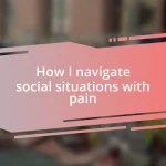 How I navigate social situations with pain