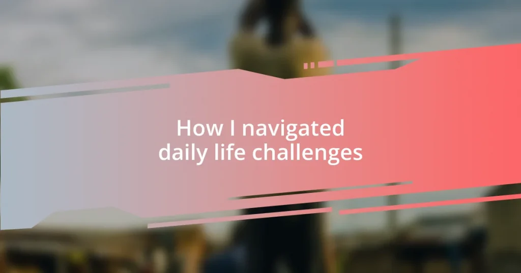 How I navigated daily life challenges