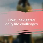 How I navigated daily life challenges