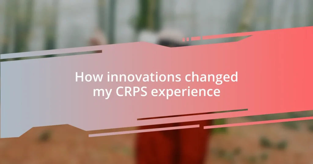 How innovations changed my CRPS experience