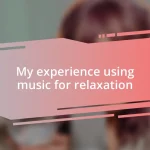 My experience using music for relaxation