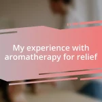 My experience with aromatherapy for relief