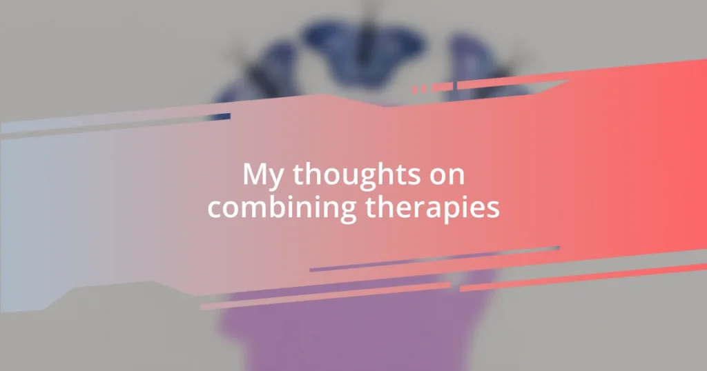 My thoughts on combining therapies