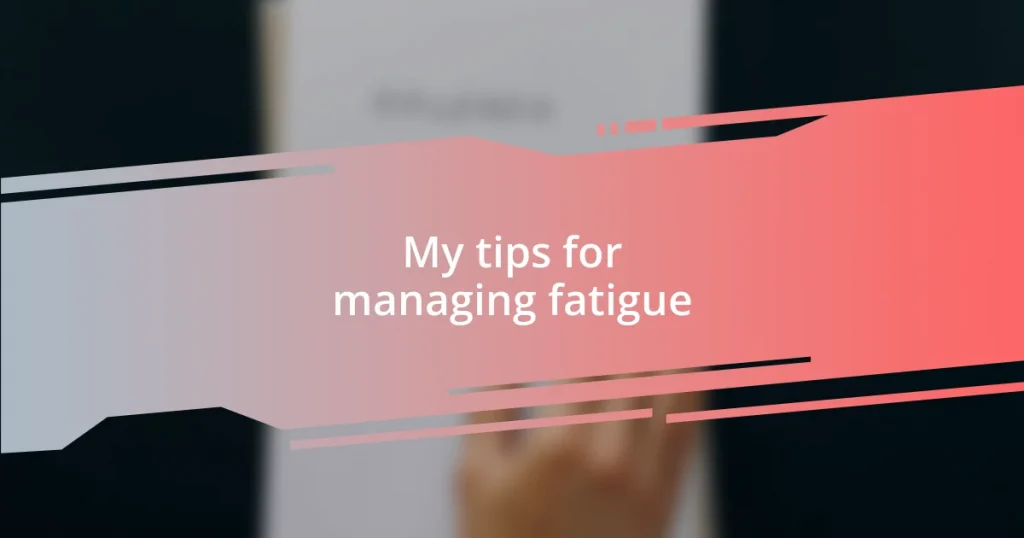 My tips for managing fatigue