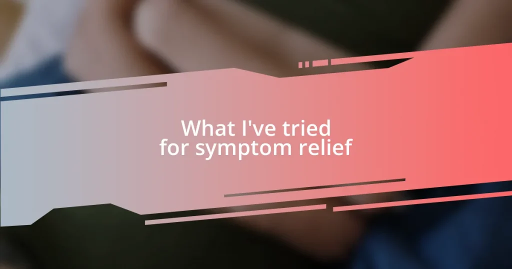 What I’ve tried for symptom relief