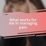 What works for me in managing pain