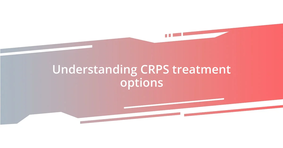 Understanding CRPS treatment options