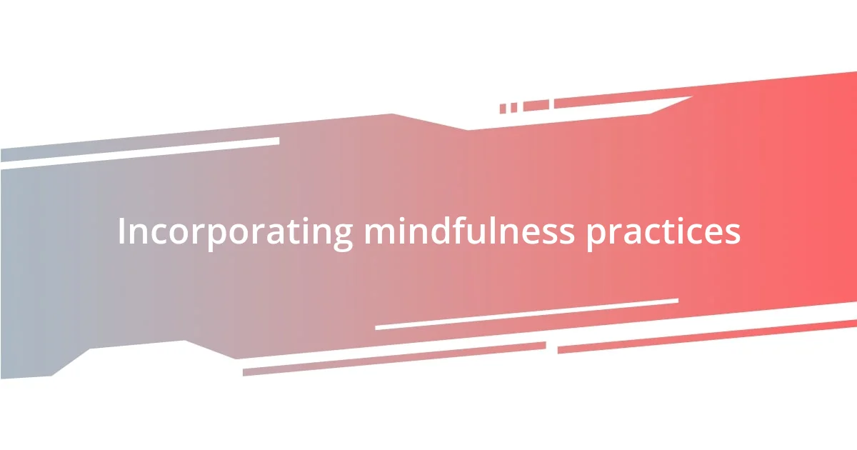 Incorporating mindfulness practices