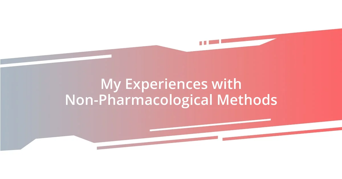 My Experiences with Non-Pharmacological Methods