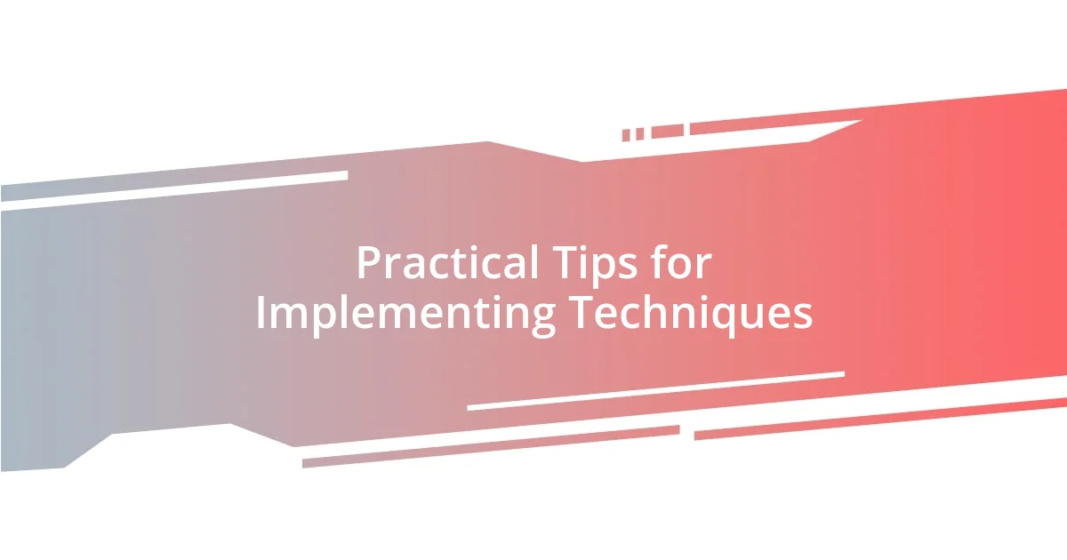 Practical Tips for Implementing Techniques