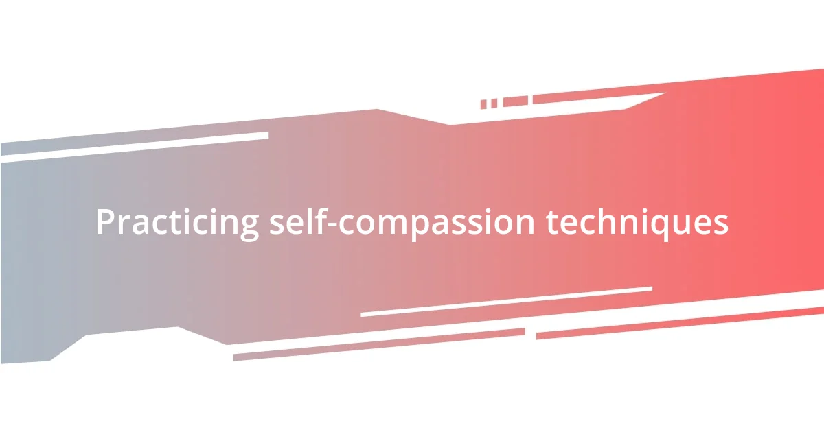 Practicing self-compassion techniques